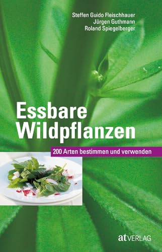 Essbare Wildpflanzen: 200 Arten Bestimmen Und Verwenden. Das Pflanzenbestimmungsbuch Zu Den Häufigsten Wildpflanzen Und Ihrer Kulinarischen Nutzung