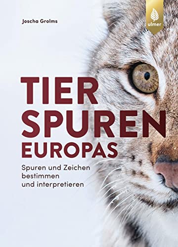 Tierspuren Europas: Spuren Und Zeichen Bestimmen Und Interpretieren. Mit Spuren Und Zeichen Von Säugetieren, Vögeln, Reptilien, Amphibien Und Wirbello