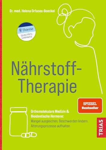 Nährstoff-Therapie: Orthomolekulare Medizin & Bioidentische Hormone: Mangel Ausgleichen, Beschwerden Lindern, Alterungsprozesse Aufhalten