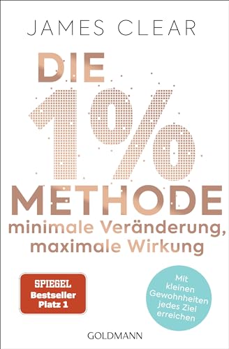 Die 1%-Methode - Minimale Veränderung, Maximale Wirkung: Mit Kleinen Gewohnheiten Jedes Ziel Erreichen - Mit Micro Habits Zum Erfolg