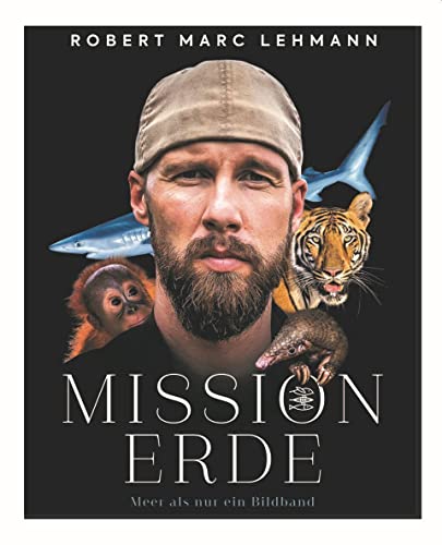 Mission Erde - Meer Als Nur Ein Bildband: Folge Meeresbiologe, Umweltschützer Und Spiegel-Bestseller-Autor Robert Marc Lehmann Auf Seinen Expeditionen
