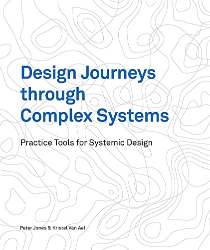 Design Journeys Through Complex Systems: Practice Tools For Systemic Design