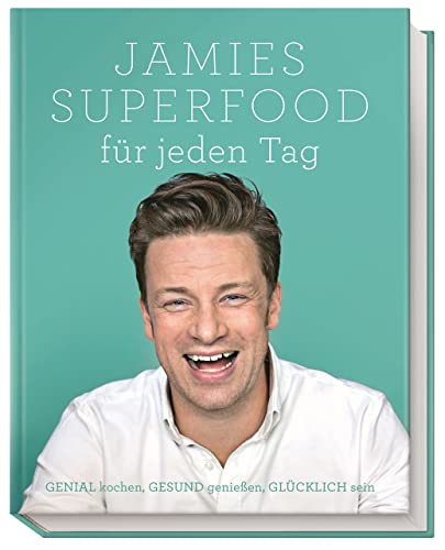 Jamies Superfood Für Jeden Tag: Genial Kochen, Gesund Genießen, Glücklich Sein