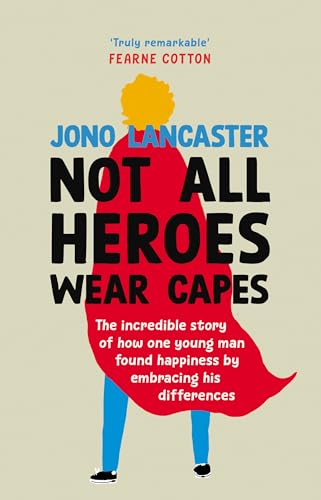 Not All Heroes Wear Capes: The Incredible Story Of How One Young Man Found Happiness By Embracing His Differences