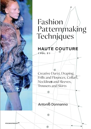 Fashion Patternmaking Techniques: Haute Couture: Creative Darts, Draping, Frills And Flounces, Collars, Necklines And Sleeves, Trousers And Skirts: Vo