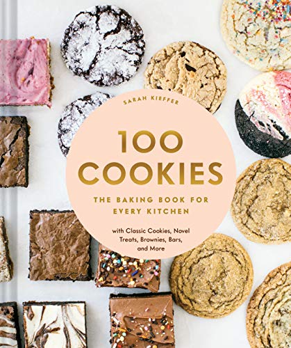 100 Cookies: The Baking Book For Every Kitchen, With Classic Cookies, Novel Treats, Brownies, Bars, And More