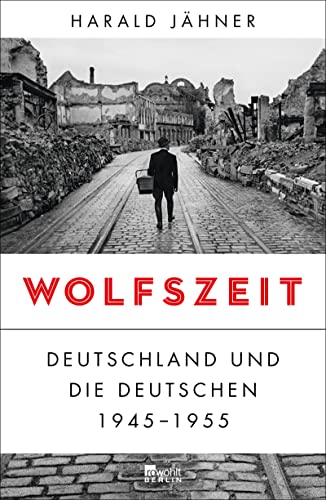 Wolfszeit: Deutschland Und Die Deutschen 1945 - 1955 | Ausgezeichnet Mit Dem Preis Der Leipziger Buchmesse 2019