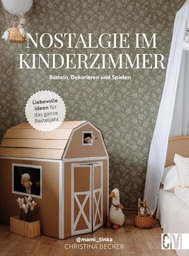 Nostalgie Im Kinderzimmer: Basteln, Dekorieren Und Spielen. Liebevolle Ideen Für Das Ganze Basteljahr