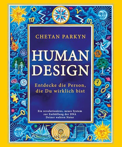 Human Design: Entdecke Die Person, Die Du Wirklich Bist - Ein Revolutionäres, Neues System Zur Enthüllung Der Dna Deiner Wahren Natur