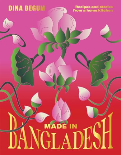 Made In Bangladesh: Recipes And Stories From A Home Kitchen