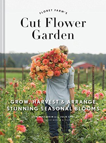 Floret Farm'S Cut Flower Garden: Grow, Harvest & Arrange Stunning Seasonal Blooms