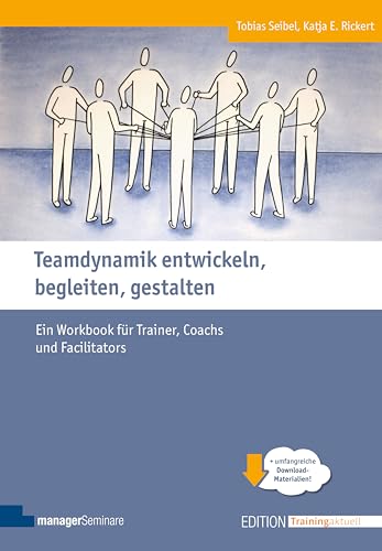 Teamdynamik Entwickeln, Begleiten, Gestalten: Ein Workbook Für Trainer, Coachs Und Facilitators (Edition Training Aktuell)