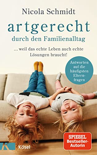 Artgerecht Durch Den Familienalltag: ... Weil Das Echte Leben Auch Echte Lösungen Braucht! - Antworten Auf Die Häufigsten Elternfragen -: 5