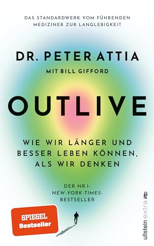 Outlive: Wie Wir Länger Und Besser Leben Können, Als Wir Denken | Das Standardwerk Vom Führenden Mediziner Zur Langlebigkeit | Deutsche Ausgabe
