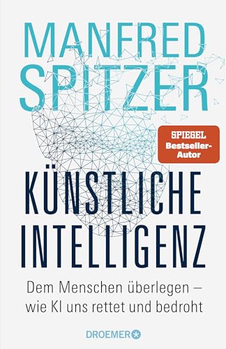 Künstliche Intelligenz: Dem Menschen Überlegen – Wie Ki Uns Rettet Und Bedroht | Der Neurowissenschaftler, Psychiater Und Spiegel-Bestsellerautor Von