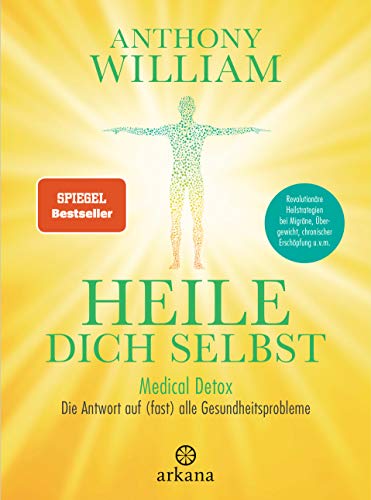 Heile Dich Selbst: Medical Detox - Die Antwort Auf (Fast) Alle Gesundheitsprobleme - Revolutionäre Heilstrategien Bei Migräne, Übergewicht, Chronische