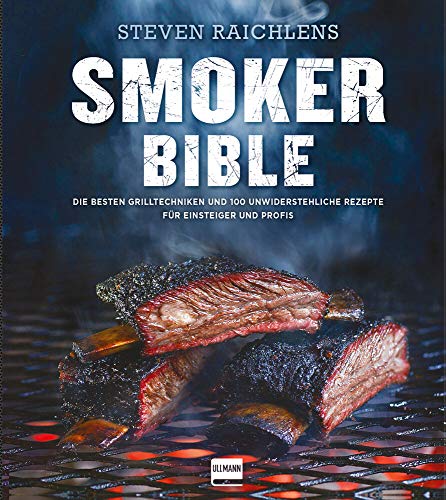 Steven Raichlens Smoker Bible: Die Besten Grilltechniken Und 100 Unwiderstehliche Rezepte Für Einsteiger Und Profis