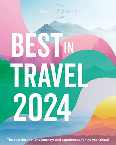 Lonely Planet'S Best In Travel 2024: The Best Destinations, Journeys And Experiences, For The Year Ahead