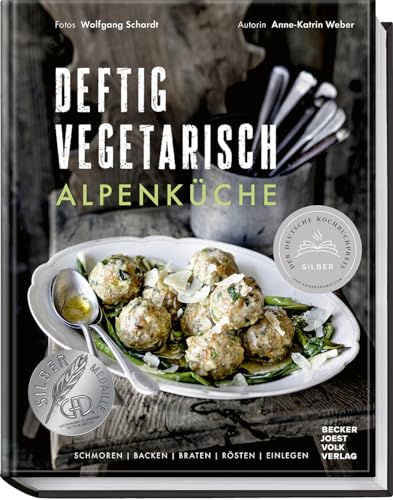 Deftig Vegetarisch – Alpenküche: Schmoren, Backen, Braten, Rösten, Einlegen. Traditionelle Genüsse Der Alpen Von Frankreich Bis Slowenien! Über 70 Her