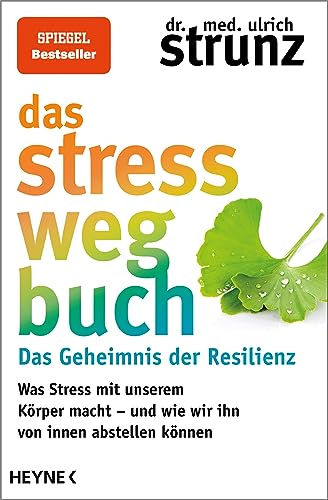 Das Stress-Weg-Buch - Das Geheimnis Der Resilienz: Was Stress Mit Unserem Körper Macht - Und Wie Wir Ihn Von Innen Abstellen Können