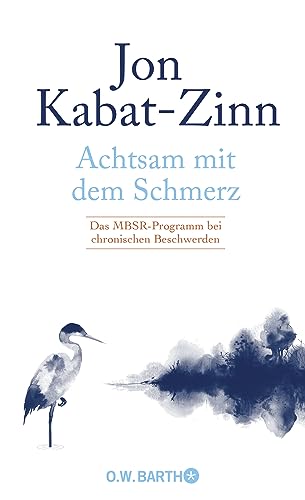 Achtsam Mit Dem Schmerz: Das Mbsr-Programm Bei Chronischen Beschwerden | Mbsr-Programm Von Jon Kabat-Zinn: Achtsamkeit Für Ein Erfülltes Leben Trotz C
