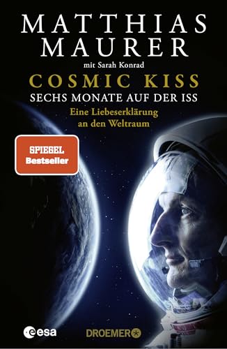 Cosmic Kiss: Sechs Monate Auf Der Iss – Eine Liebeserklärung An Den Weltraum | Der Spiegel-Bestseller: Die Autobiografie Des Deutschen Astronauten