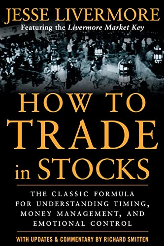 How To Trade In Stocks: His Own Words: The Jesse Livermonre Secret Trading Formula For Understanding Timing, Money Management, And Emotional Control