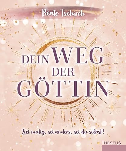 Dein Weg Der Göttin: Sei Mutig, Sei Anders, Sei Du Selbst! 7 Tore Zu Deinen Weiblichen Kraftquellen: Wie Frauen Ihr Potential Ausschöpfen, Unsicherhei