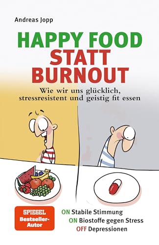 Happy Food Statt Burnout – Wie Wir Uns Glücklich, Stressresistent Und Geistig Fit Essen. Stress, Müdigkeit, Konzentration, Depressionen Mit Ernährung