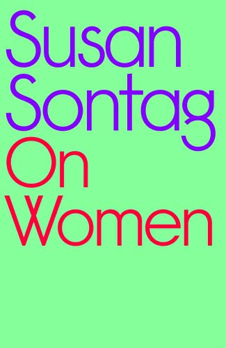On Women: A New Collection Of Feminist Essays From The Influential Writer, Activist And Critic, Susan Sontag