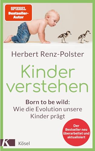Kinder Verstehen: Born To Be Wild: Wie Die Evolution Unsere Kinder Prägt. Mit Einem Geleitwort Von Remo H. Largo - Der Bestseller Neu Überarbeitet Und