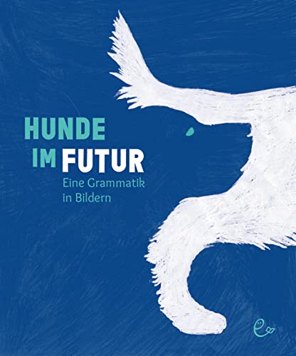 Hunde Im Futur: Eine Grammatik In Bildern