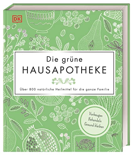 Die Grüne Hausapotheke: Über 800 Natürliche Heilmittel Für Die Ganze Familie. Vorbeugen - Behandeln - Gesund Bleiben