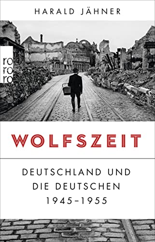 Wolfszeit: Deutschland Und Die Deutschen 1945 - 1955 | Ausgezeichnet Mit Dem Preis Der Leipziger Buchmesse 2019