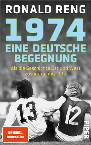 1974 - Eine Deutsche Begegnung: Als Die Geschichte Ost Und West Zusammenbrachte | Der Spiegel-Bestsellerautor Über Ein Einmaliges Fußballspiel