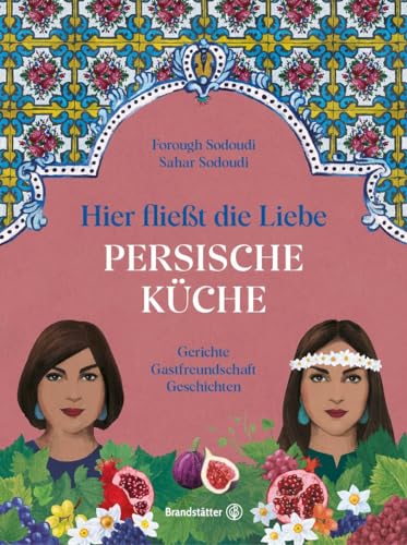 Hier Fließt Die Liebe. Persische Küche: Gerichte. Gastfreundschaft. Geschichten. Rezepte Für Vegetarische Gerichte, Reisgerichte Und Schmorgerichte Mi