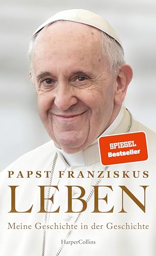 Leben. Meine Geschichte In Der Geschichte: Der Spiegel-Bestseller Von Papst Franziskus | Wie Die Zeit Ihn Bewegte, Formte Und Führte | Seine Eigene Le