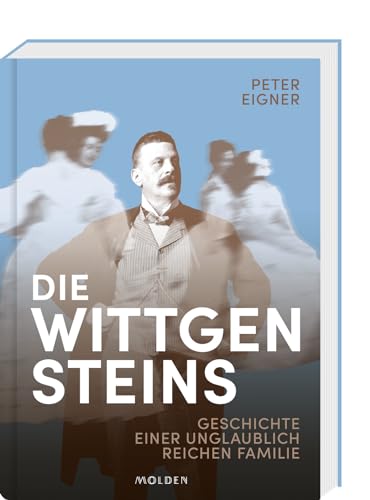 Die Wittgensteins: Geschichte Einer Unglaublich Reichen Familie