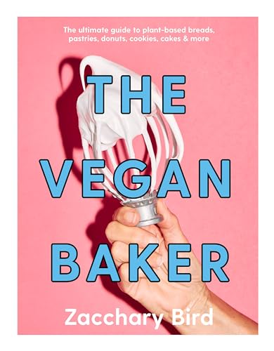 The Vegan Baker: The Ultimate Guide To Plant-Based Breads, Pastries, Cookies, Slices, & More