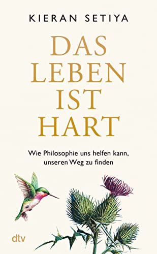 Das Leben Ist Hart: Wie Philosophie Uns Helfen Kann, Unseren Weg Zu Finden | Ein Geistreicher, Charmanter Und Bewegender Leitfaden, Um Die Zumutungen