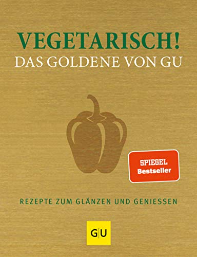 Vegetarisch! Das Goldene Von Gu: Rezepte Zum Glänzen Und Geniessen
