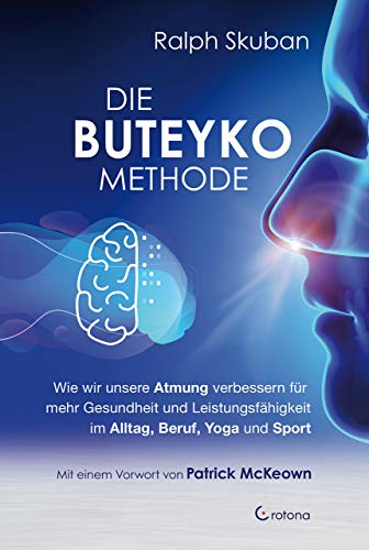 Die Buteyko-Methode: Wie Wir Unsere Atmung Verbessern Für Mehr Gesundheit Und Leistungsfähigkeit Im Alltag, Beruf, Yoga Und Sport
