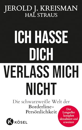Ich Hasse Dich - Verlass Mich Nicht: Die Schwarzweiße Welt Der Borderline-Persönlichkeit - Der Longseller Komplett Aktualisiert Und Erweitert