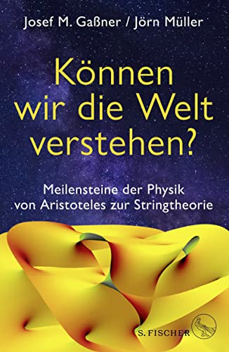 Können Wir Die Welt Verstehen?: Meilensteine Der Physik Von Aristoteles Zur Stringtheorie