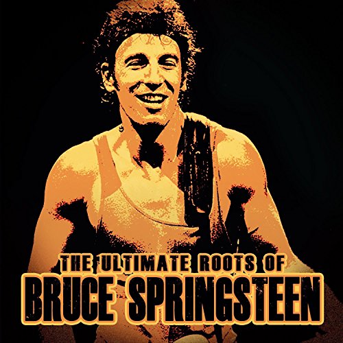 The Ultimate Roots Of Bruce Springsteen