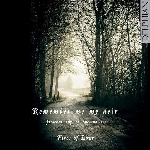 Remember Me My Deir: Jacobean Songs Of Love & Loss