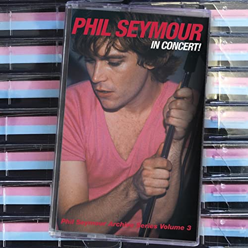 In Concert: Phil Seymour Archive Series Volume 3