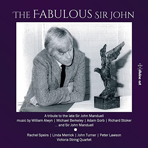 William Alwyn; Michael Berkeley; Sir John Manduell; Adam Gorb; Richard Stoker: The Fabulous Sir John , A 2Nd Tribute