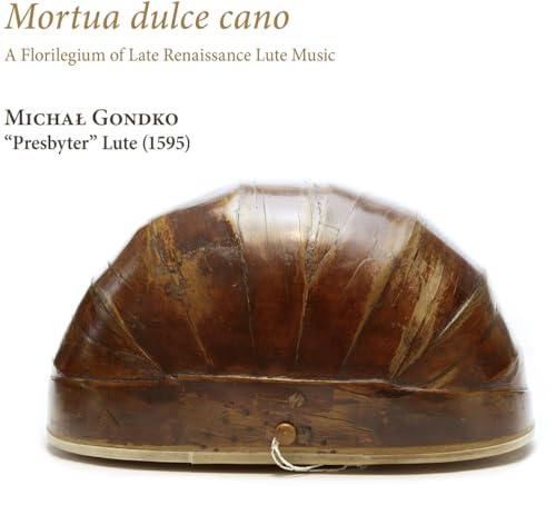 Mortua Dulce Cano. A Florilegium Of Late Renaissance Lute Music