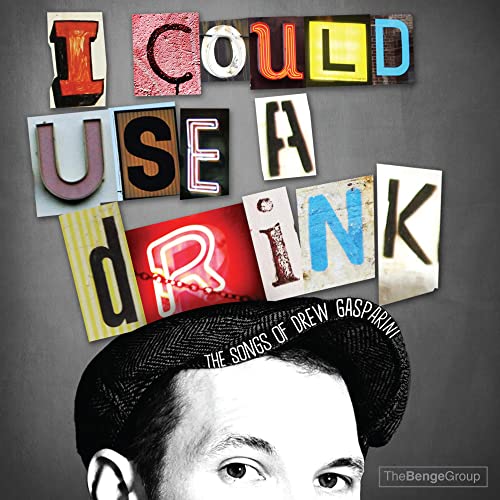 I Could Use A Drink: Songs Of Drew Gasparini